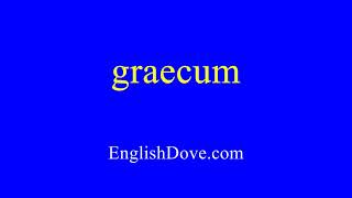 How to pronounce graecum in American English [upl. by Lledyl]