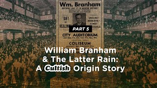 Cultish  William Branham amp The Latter Rain Pt 5 [upl. by Carline555]