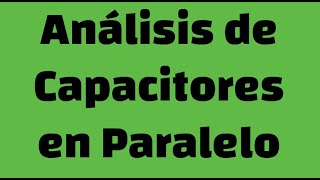 Capacitores en Paralelo Circuito Equivalente Cargas y Voltaje [upl. by Zenia]