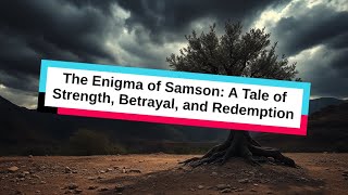 The Enigma of Samson A Tale of Strength Betrayal and Redemption [upl. by Louisette]