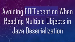 Avoiding EOFException When Reading Multiple Objects in Java Deserialization [upl. by Cy658]