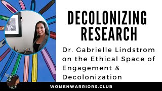 Decolonizing Research Dr Gabrielle Lindstrom on the Ethical Space of Engagement amp Decolonization [upl. by Terraj246]