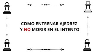 Cómo entrenar Ajedrez y no morir en el intento  Plan de entrenamiento [upl. by Tome]