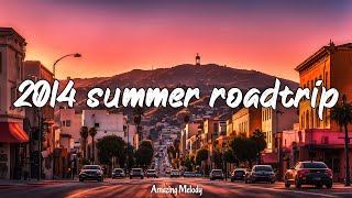 2014 summer roadtrip nostalgia playlist 2014 throwback vibes mix [upl. by Wagshul76]