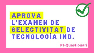 ✅ APROVAR lexamen de SELECTIVITAT de Tecnologia Industrial ✅ 1 de 3 Qüestionari ✅ TemesEstructura [upl. by Ereveneug85]