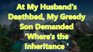 At My Husbands Deathbed My Greedy Son Demanded Wheres the Inheritance [upl. by Buddie]