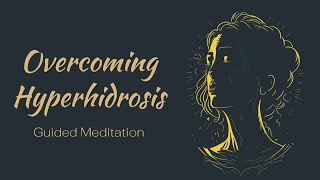 Overcoming Hyperhidrosis Guided Meditation [upl. by Alyakem]