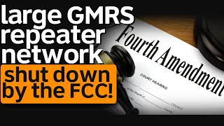 FCC Shuts Down GMRS Repeater Network  Did The FCC Violate The 4th Amendment Of The Constitution [upl. by Krissie492]