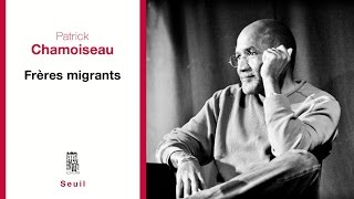 Frères migrants  Patrick Chamoiseau France Culture 2017 [upl. by Schafer]