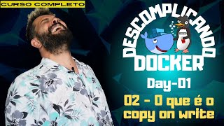 Day01  02  O que é o copy on write  Descomplicando o Docker [upl. by Ibby]