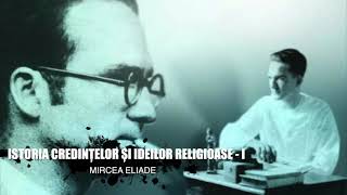 MIRCEA ELIADE  ISTORIA CREDINŢELOR Şl IDEILOR RELIGIOASE  Partea I [upl. by Peisch100]