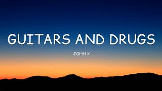 John K  Guitars and Drugs Lyrics🎵 [upl. by Llevad797]