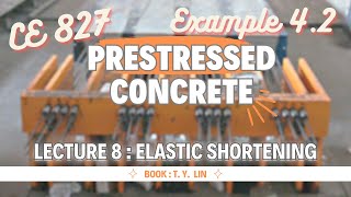 Lecture 08  Example  42 Elastic Shortening  Prestressed Concrete Design  CE 827  T  Y Lin [upl. by Anile]