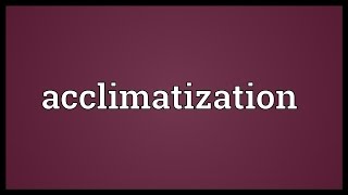 Acclimatization Meaning [upl. by Pompea]