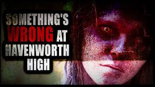 “Somethings Wrong at Havenworth High”  Creepypasta Storytime [upl. by Reggy]