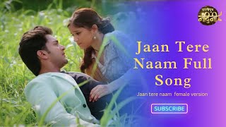 Jaan Tere Naam Full Song  Female Version  Dhartiputra Nandni  Nazaara Tv [upl. by Aitetel837]