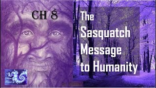 Ch 8 The Sasquatch Message to Humanity [upl. by Enirroc33]