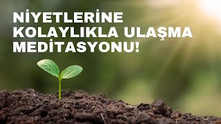 NİYETLERİNE ULAŞMA MEDİTASYONU Hayallerine ulaşmanın ilk adımı [upl. by Eldnik]