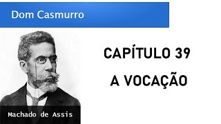 Dom Casmurro  Capítulo 39 A Vocação [upl. by Eahc]