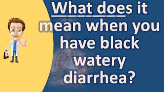 What does it mean when you have black watery diarrhea   Best Health Channel [upl. by Tonina]