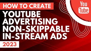 YouTube Advertising NonSkippable InStream Ads Tutorial 2023 [upl. by Adnolor]