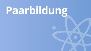 Kernphysik Paarbildung und Vernichtung  Physik  Atom und Kernphysik [upl. by Ardena]