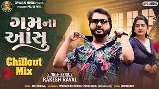 Rakesh Raval  Gam Na Aansu Chillout Mix  ગમ ના આંસુ  New Mashup Song 2024  Chillout Mix 2024 [upl. by Burgwell]