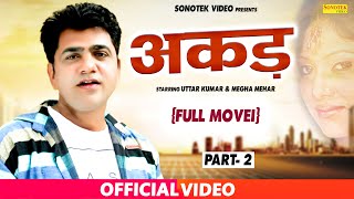 Uttar Kumar Akad अकड़ Part 02 official  Full Hd Movie  Megha Mehar  Latest New Hindi Movie 2020 [upl. by Rovner]