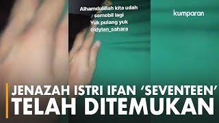 Jenazah Dylan Sahara Istri Ifan Seventeen Telah Ditemukan [upl. by Enahsal]