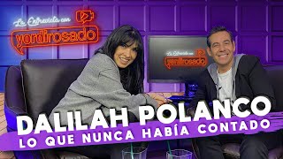 DALILAH POLANCO lo que NUNCA HABÍA CONTADO  La entrevista con Yordi Rosado [upl. by Remos]