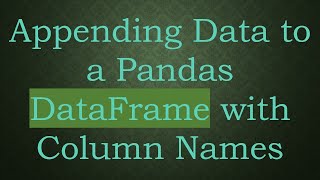 Appending Data to a Pandas DataFrame with Column Names [upl. by Kerad445]