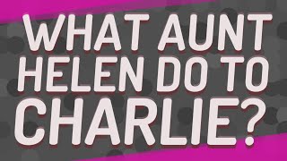 What Aunt Helen do to Charlie [upl. by Reteid]