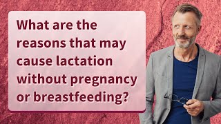 What are the reasons that may cause lactation without pregnancy or breastfeeding [upl. by Ifen]