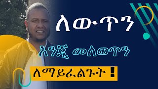 ለውጥን እንጂ መለወጥን ለማይፈልጉት [upl. by Temple661]