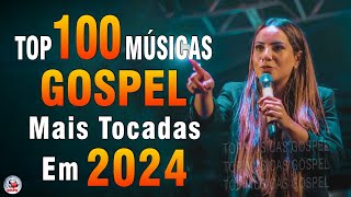 Louvores de Adoração 2024  As Melhores Músicas Gospel Mais Tocadas  Top Gospel Hinos Evangélicos [upl. by Lezned]