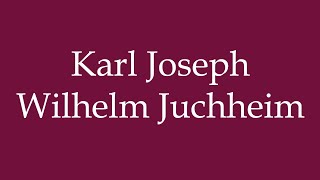 How to Pronounce Karl Joseph Wilhelm Juchheim Correctly in German [upl. by Yeldud]