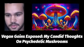 Vegan Gains Exposed My Candid Thoughts On Psychedelic Mushrooms [upl. by Annekam]