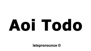 How to Pronounce Aoi Todo [upl. by Ylrebma725]