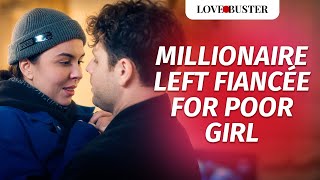 Millionaire Left Fiancée For Poor Girl  LoveBusterShow [upl. by Anayi]