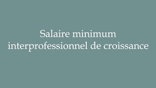 How to Pronounce Salaire minimum interprofessionnel de croissance Correctly in French [upl. by Oilisab585]