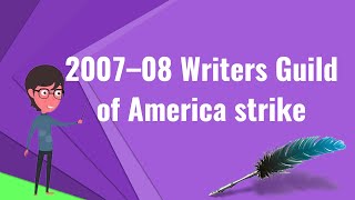 What is 2007–08 Writers Guild of America strike Explain 2007–08 Writers Guild of America strike [upl. by Haon]