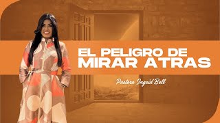 EL PELIGRO DE MIRAR ATRAS  Pastora Ingrid Bell [upl. by Einohpets]