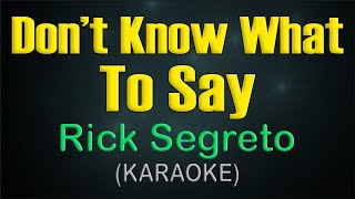 DONT KNOW WHAT TO SAY  KARAOKE  Rick Segreto [upl. by Aneerhs]