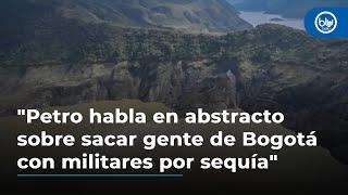 quotPetro habla en abstracto sobre sacar gente de Bogotá con militares por sequíaquot director UNGRD [upl. by Siriso776]