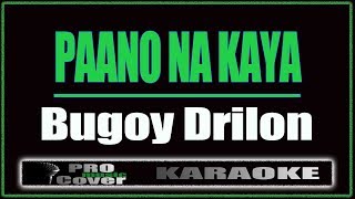 Paano Na Kaya Bugoy Drilon  Bugoy Drilon KARAOKE [upl. by Delbert446]