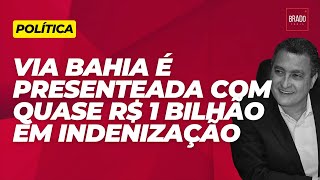 VIA BAHIA É PRESENTEADA COM QUASE R 1 BILHÃO EM INDENIZAÇÃO [upl. by Lange]