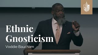 Ethnic Gnosticism  Dr Voddie Baucham [upl. by Ativel747]