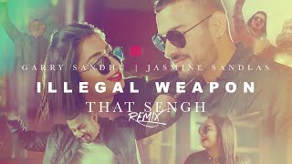 GARRY SANDHU  JASMINE SANDLAS  ILLEGAL WEAPON  THAT SENGH REMIX [upl. by Annam]