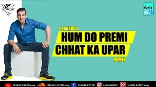 HUM DO PREMI CHHAT KE UPER Club Mix DJ ANKUSH Akshay Kumar  NEW DJ INSANE RATED song [upl. by Enirahtak875]