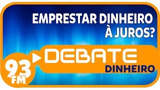 Dinheiro  Emprestar dinheiro à juros  Debate 93  25032019 [upl. by Ashlie762]